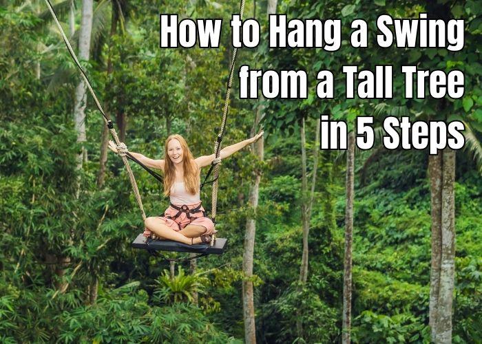 How to Hang a Swing from a Tall Tree Branch in 5 Simple Steps - Using Rope, Chain or Sturdy Tree Straps